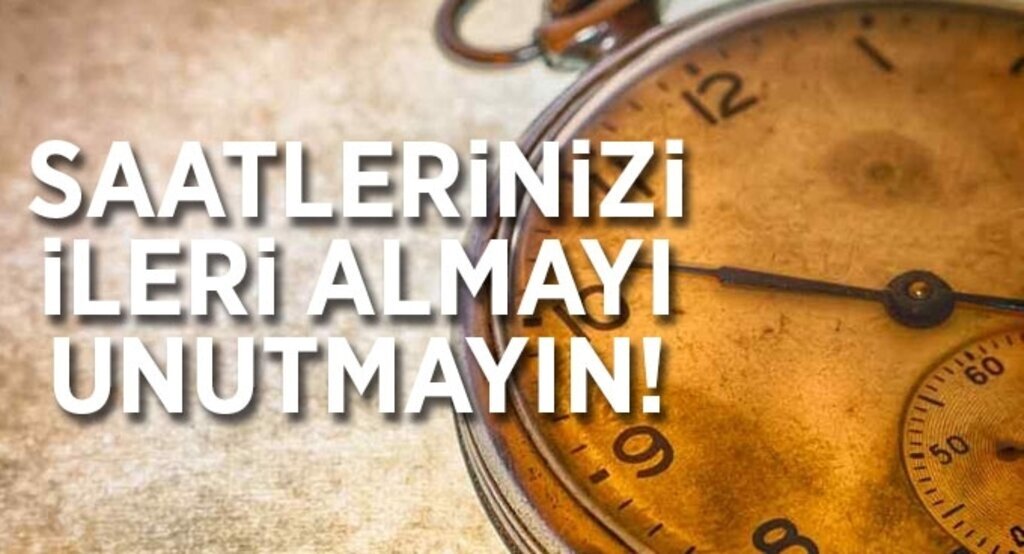 Saatlerinizi ileri almayı unutmayın!
