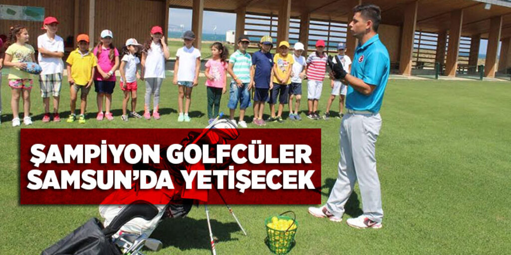 Şampiyon golfcüler Samsun’da yetişecek