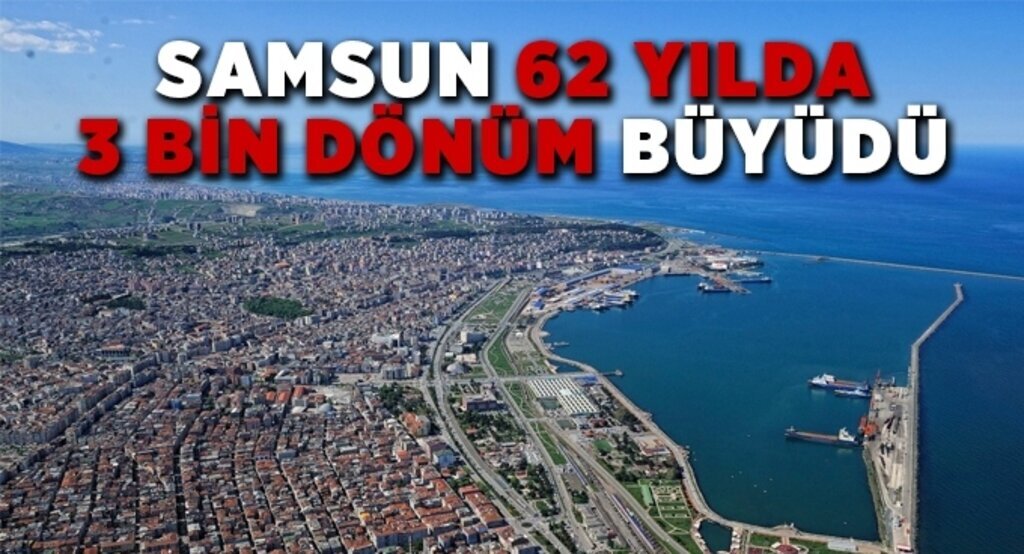 Samsun 62 yılda 3 bin dönüm büyüdü