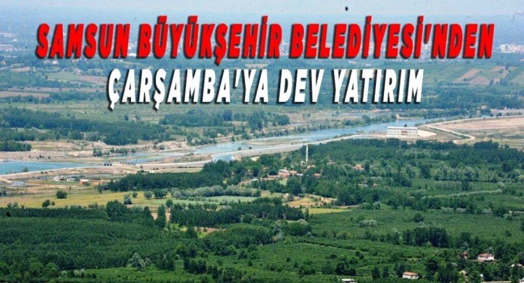 Samsun Büyükşehir Belediyesi'nden Çarşamba'ya dev yatırım