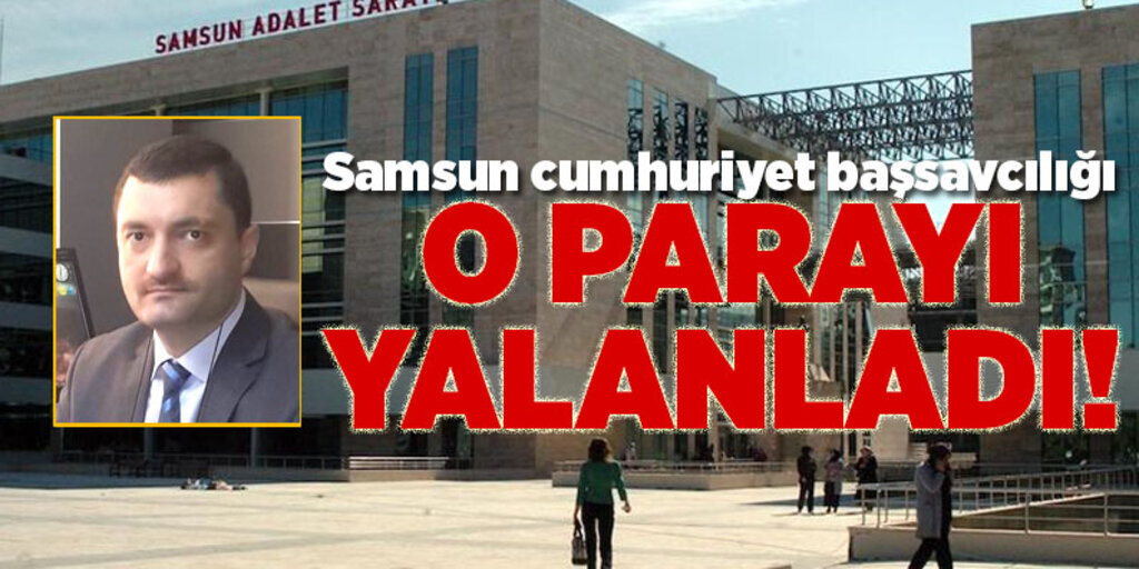 Samsun Cumhuriyet Başsavcılığı o parayı yalanladı!