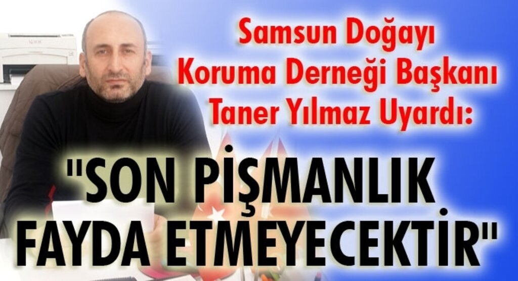 Samsun Doğayı Koruma Derneği Başkanı Taner Yılmaz: Malefes çevreyi kaybediyoruz