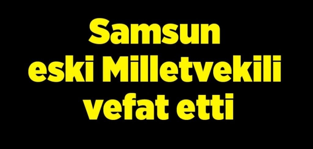 Samsun eski milletvekili Hasan Altay vefat etti