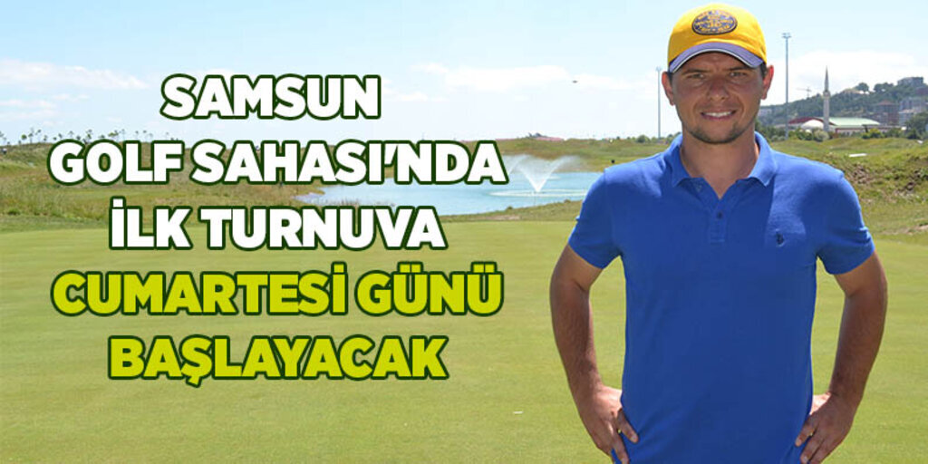Samsun Golf Sahası’nda ilk turnuva Cumartesi günü başlayacak