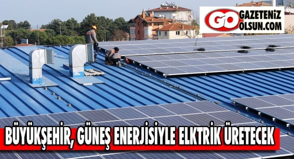 Samsun Haber - Büyükşehir Belediyesi, güneş enerjisiyle elektrik üretecek