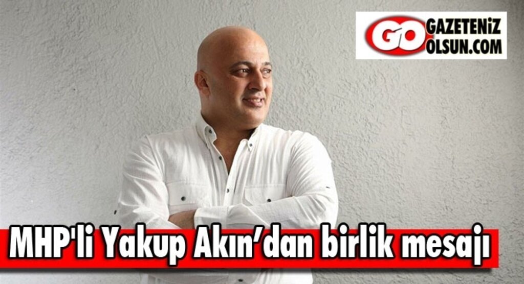 Samsun Haber - MHP'li Yakup Akın’dan birlik mesajı