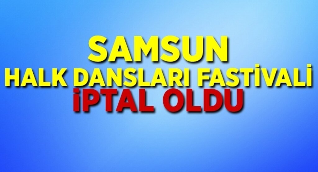 Samsun Halk Dansları Festivali iptal oldu