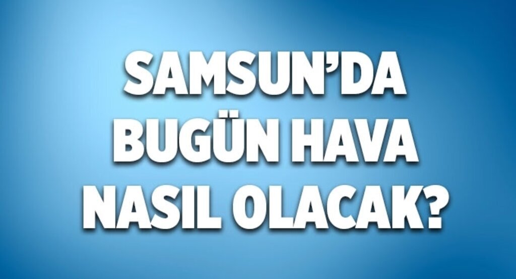 Samsun hava durumu 20 Ocak Çarşamba
