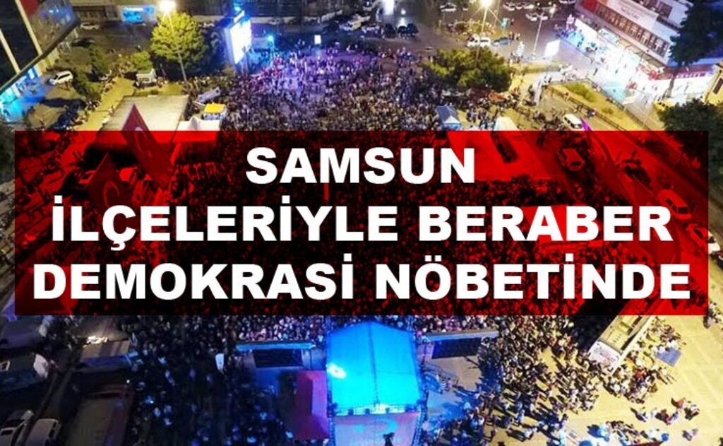 Samsun ilçeleriyle beraber demokrasi nöbetinde