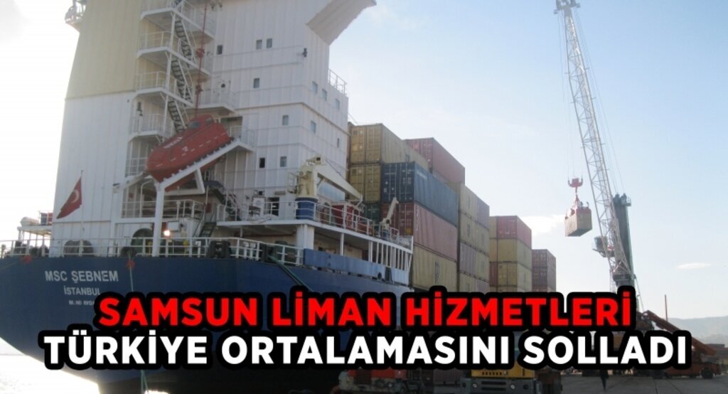 Samsun liman hizmetleri Türkiye ortalamasını solladı