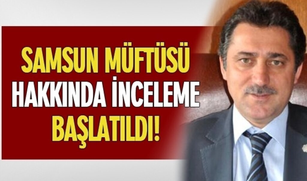 Samsun Müftüsü Hayrettin Öztürk hakkında inceleme başlatıldı