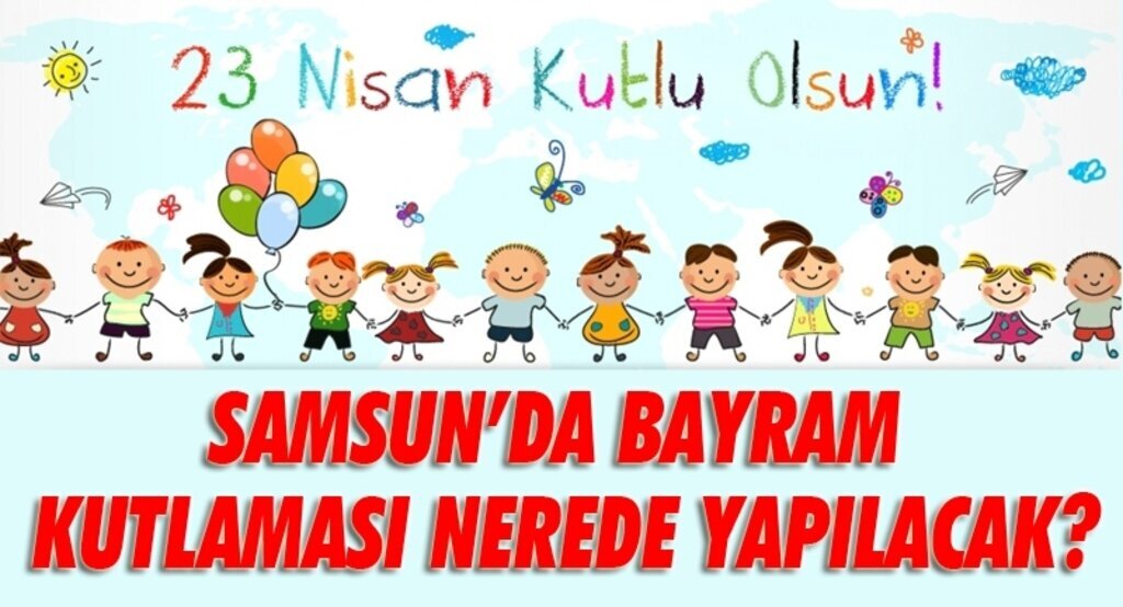 Samsun'da 23 Nisan Bayram Kutlamaları nerede yapılacak? işte cevabı