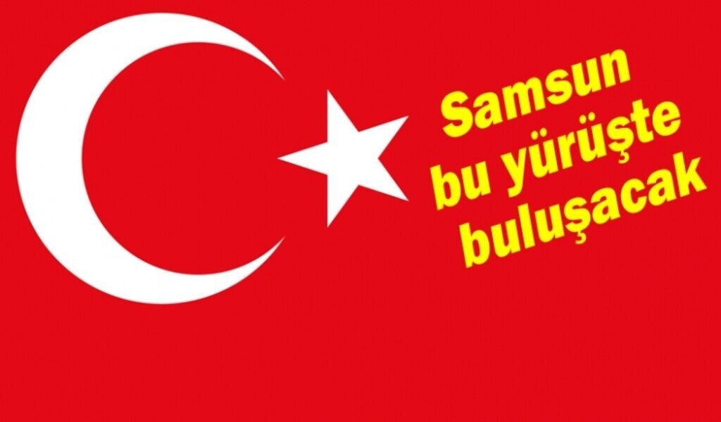  Samsun'da 'Aynı Bayrak Altında' adlı yürüyüş yapılacak