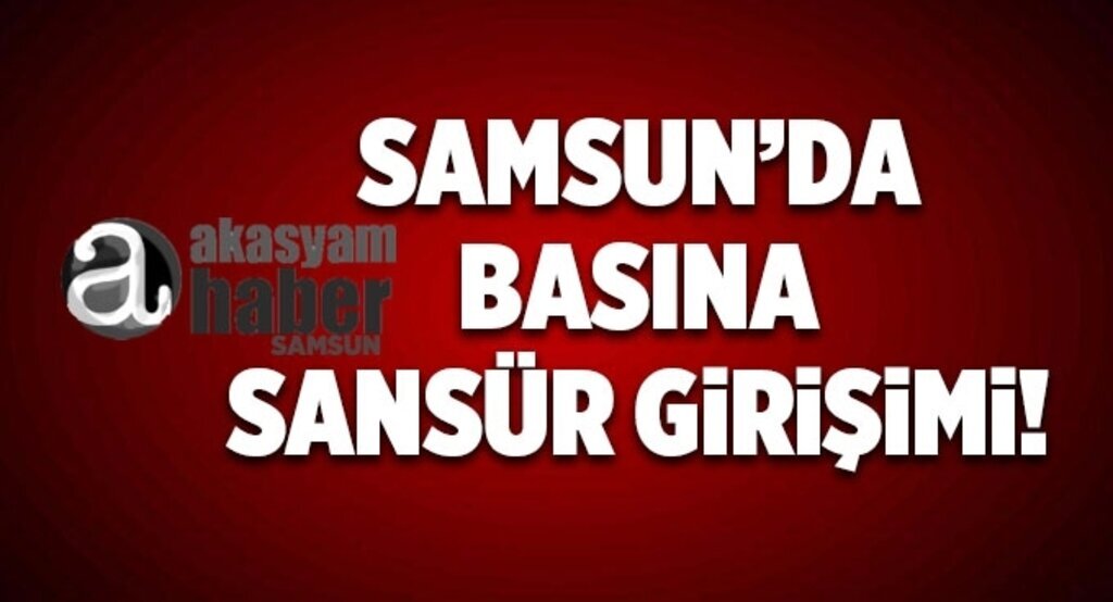 Samsun'da basına sansür girişimi!