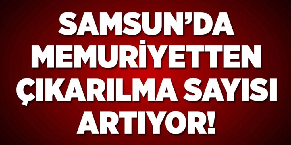 Samsunda memuriyetn çıkarılma sayısı artıyor