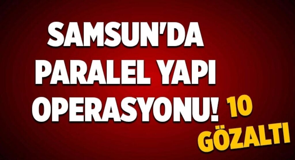 Samsun'da paralel yapı operasyonu 10 gözaltı