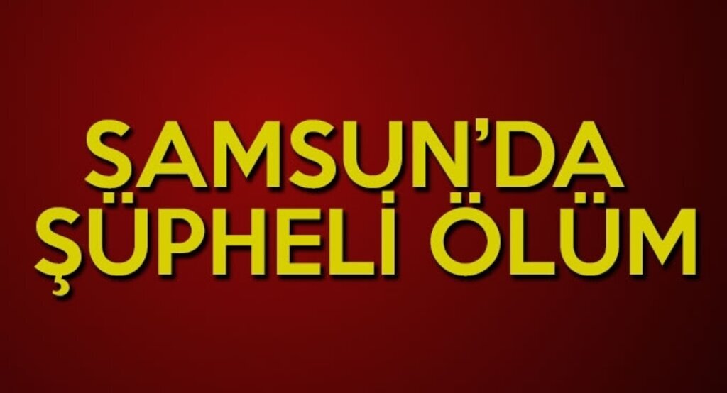 Samsun'da şüpheli ölüm