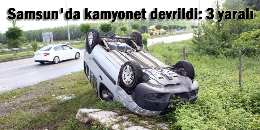 Samsun'da takla atan kamyonet ters döndü