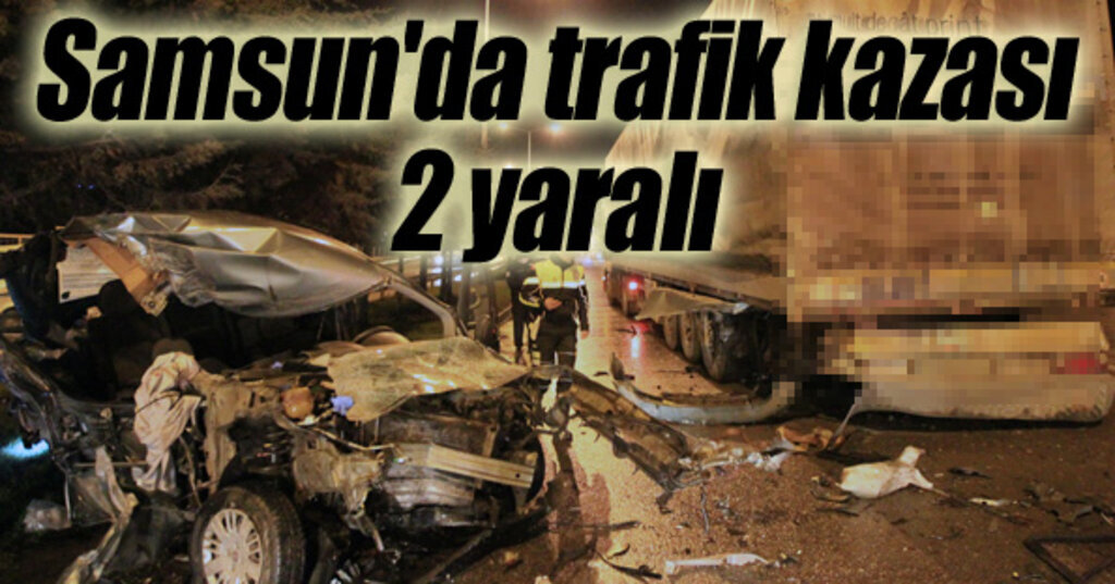 Samsun'da tırla komyonet çarpıştı