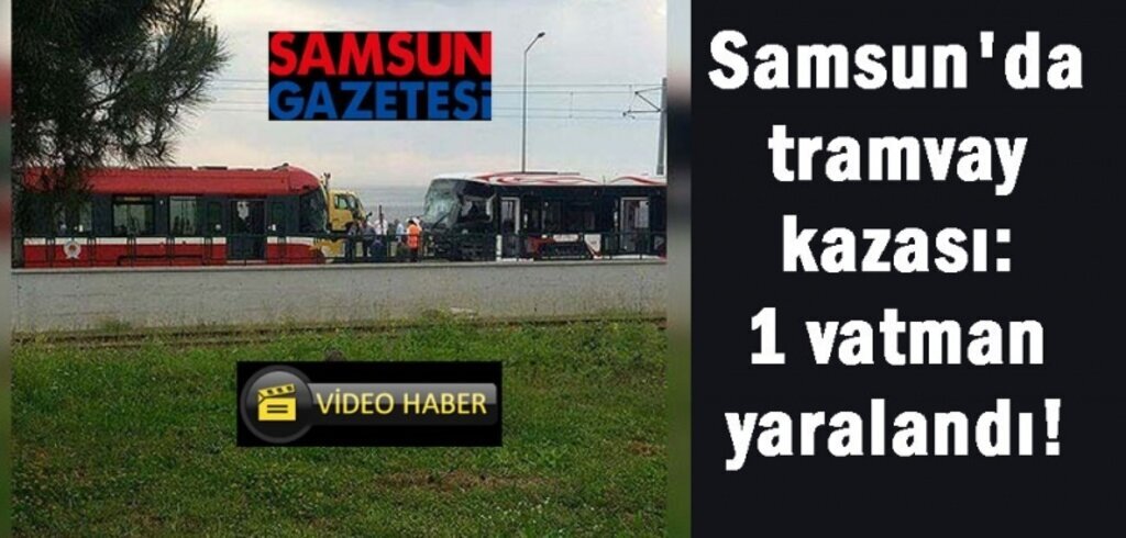 Samsun'da tramvay tramvaya arkadan çarptı!