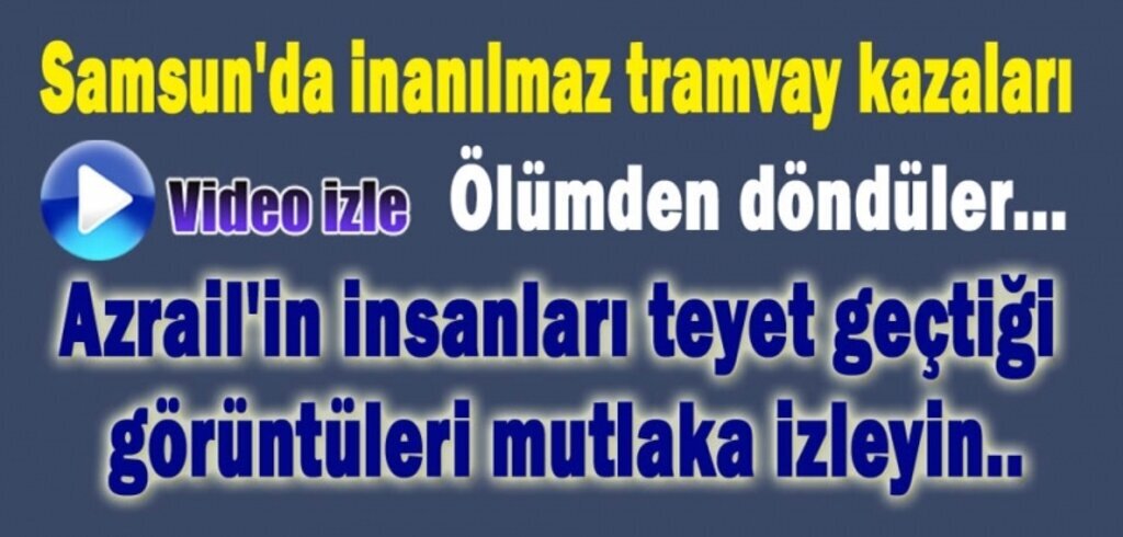 Samsun'da tramvay yolunda Azrail'in teğet geçtiği insanlar 