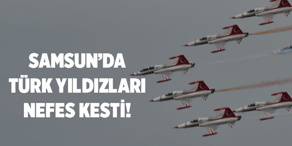 Samsun'da Türk yıldızları nefes kesti!