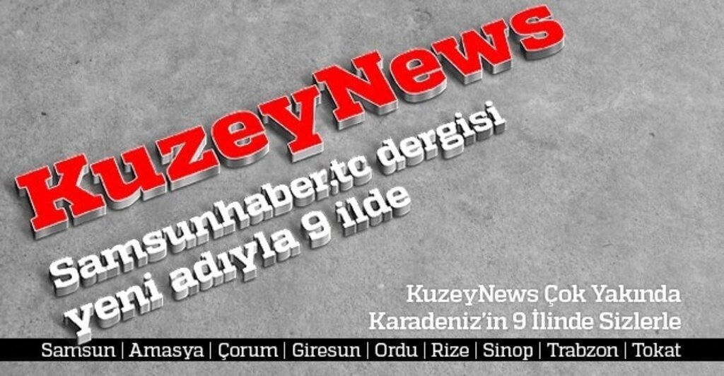 Samsunhaber.TC Dergisi Yeni Adı 'KuzeyNews' ile Artık 9 İlde!