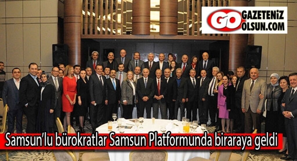 Samsun’lu bürokratlar Samsun Platformunda biraraya geldi