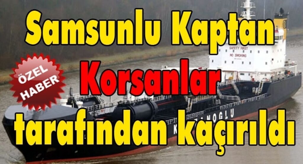 Samsunlu kaptan İlkay Olgun korsanlar tarafından kaçırıldı