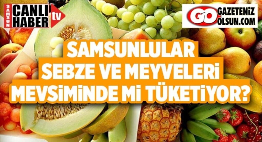 Samsunlular sebze ve meyveleri mevsiminde mi tüketiyor?