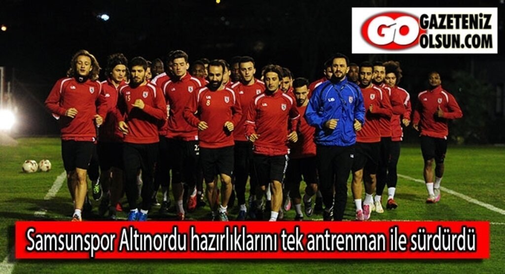 Samsunspor Altınordu hazırlıklarını tek antrenman ile sürdürdü
