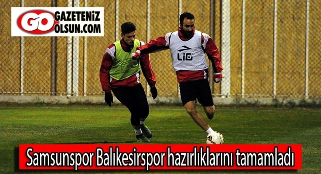 Samsunspor Balıkesirspor hazırlıklarını tamamladı