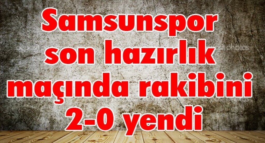 Samsunspor Gaziantep ile hazırlık maçı yaptı