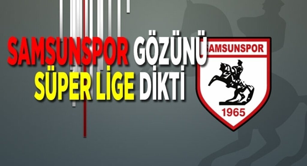 Samsunspor gözünü Süper Lig'e dikti