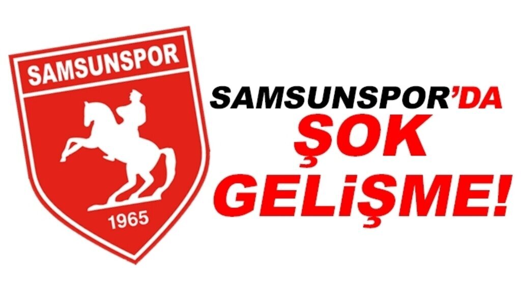 Samsunspor için şok gelişme