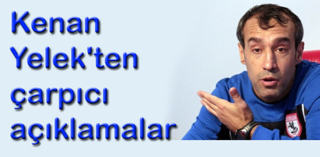 Samsunspor ile yollarını ayıran Kenan Yelek'ten çarpıcı açıklamalar