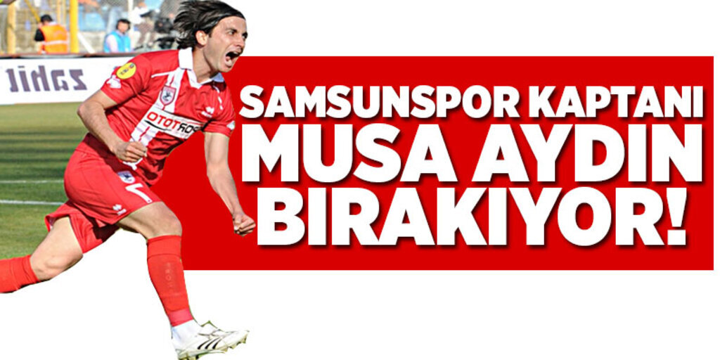 Samsunspor kaptanı adam Musa Aydın bırakıyor