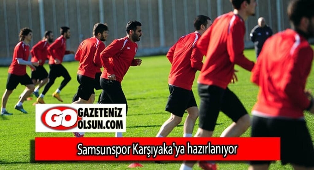 Samsunspor Karşıyaka'ya hazırlanıyor