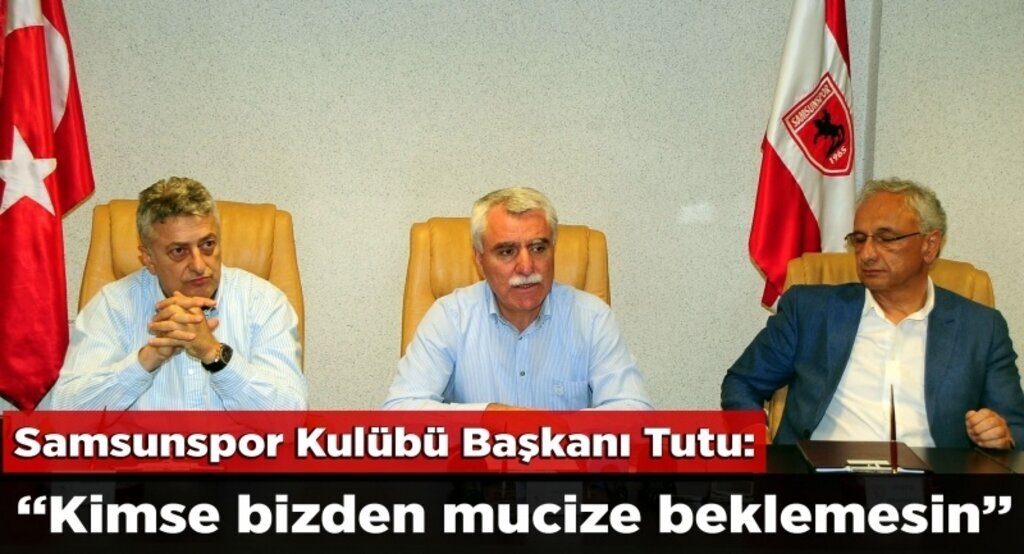 Samsunspor Kulübü Başkanı Tutu: 'Kimse bizden mucize beklemesin'