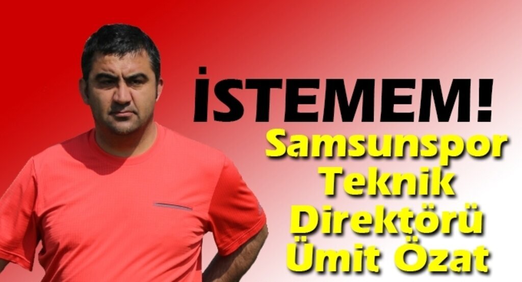 Samsunspor Teknik Direktörü Özat: İstemem