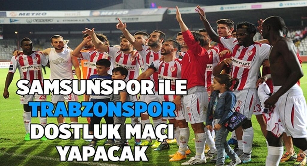 Samsunspor Trabzonspor dostluk maçı ne zaman hangi kanalda?