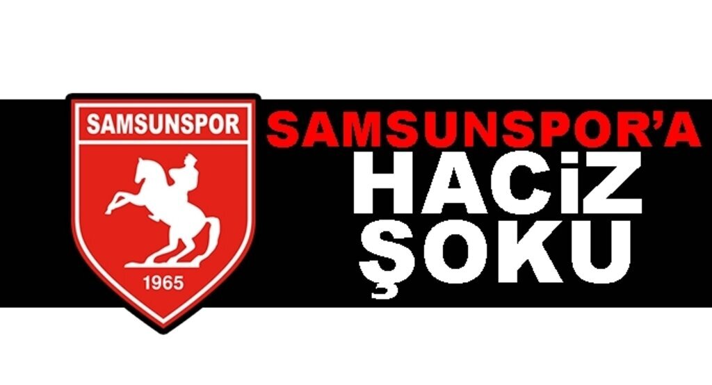 Samsunspor'a haciz şoku