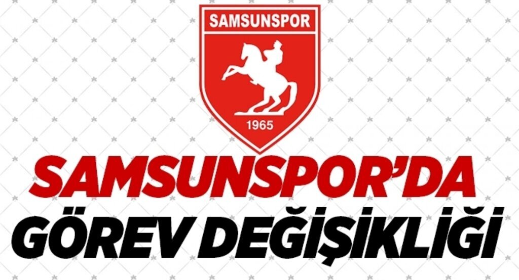 Samsunspor’da görev değişikliği