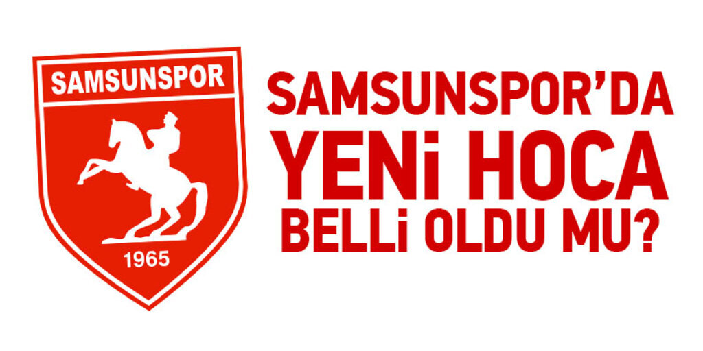 Samsunspor'da yeni hoca belli oldu mu?
