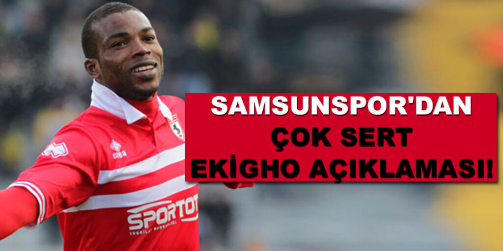 Samsunspor'dan çok sert Ekigho açıklaması