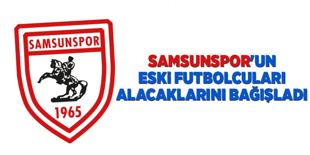Samsunspor'un eski futbolcuları alacaklarını bağışladı
