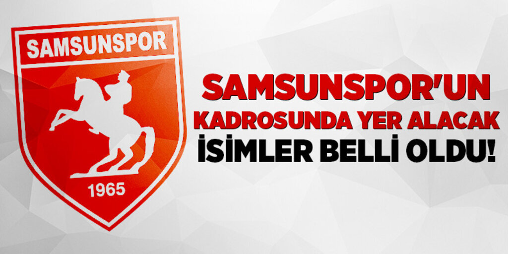 Samsunspor'un kadrosunda yer alacak isimler belli oldu