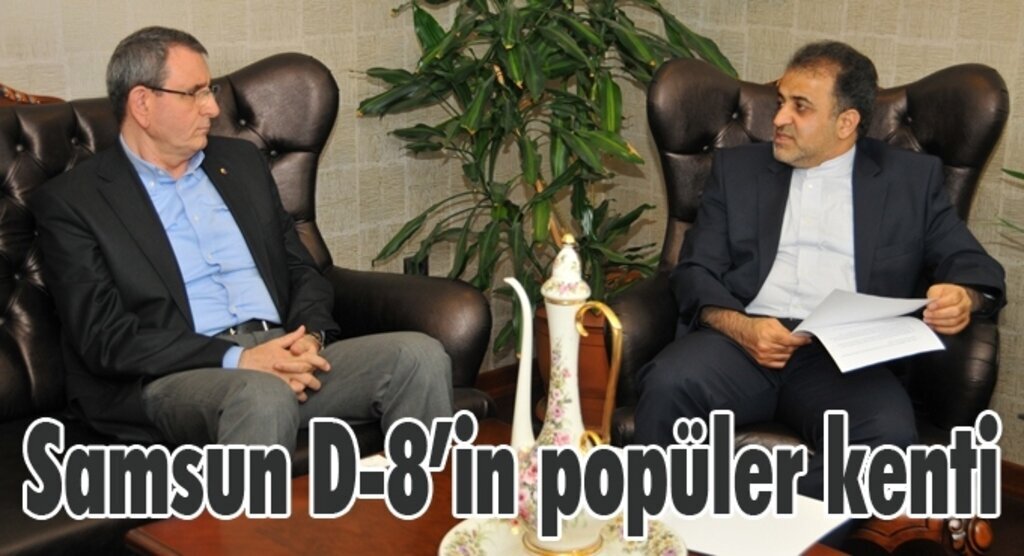 'Samsun’un potansiyelini D-8 Ülkeleri içine yansıtmak istiyoruz'