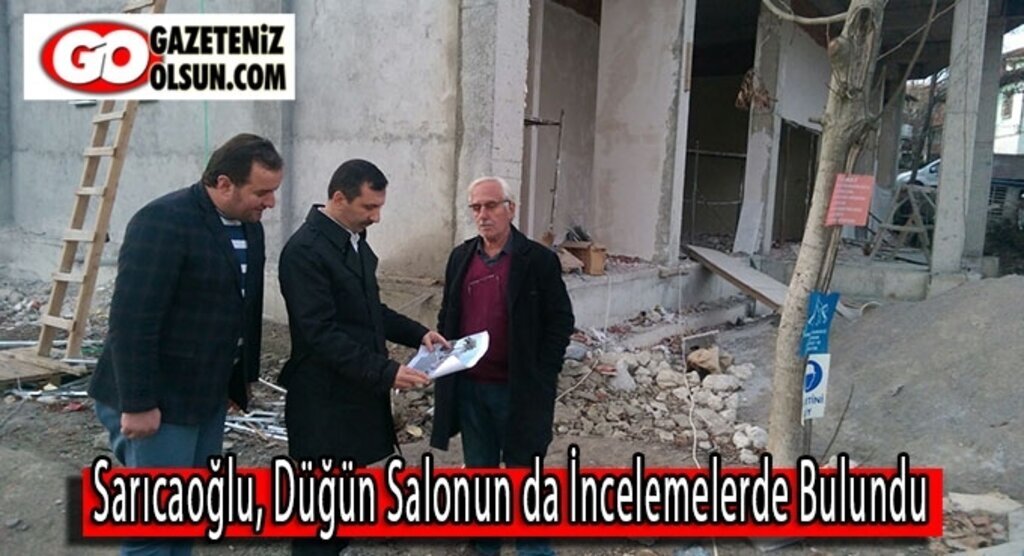 Sarıcaoğlu Düğün salonunda incelemelerde bulundu