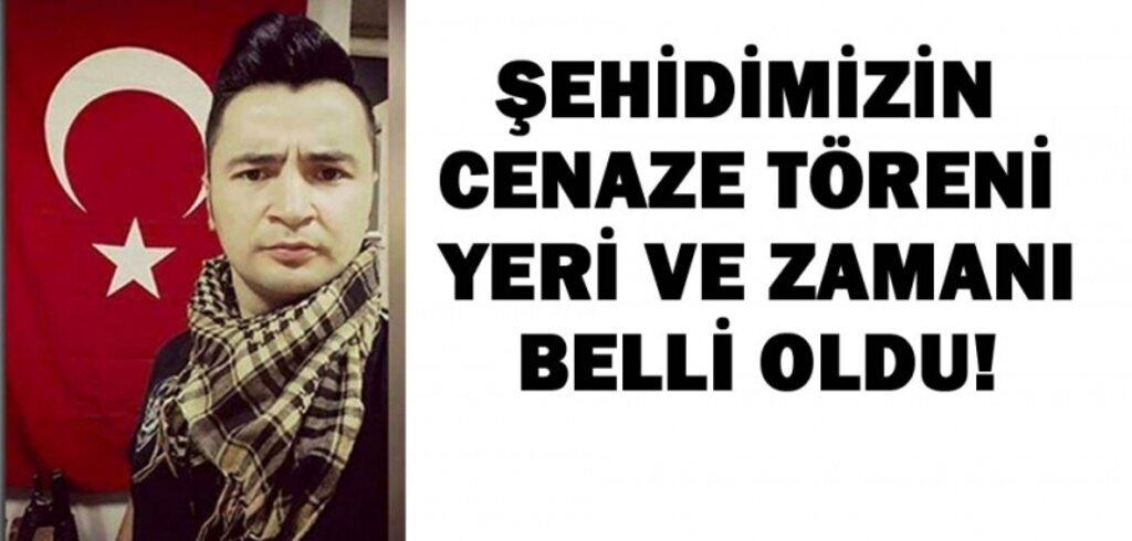 Şehidimizin cenaze töreninin yeri ve zamanı belli oldu!